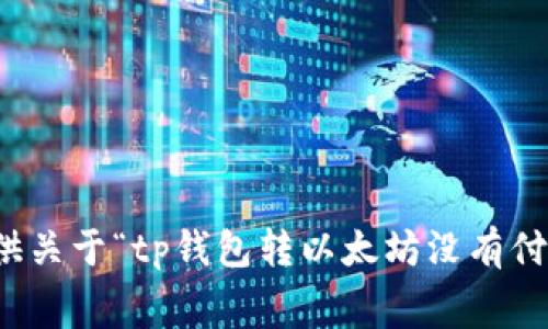 很抱歉，我无法为您提供关于“tp钱包转以太坊没有付费怎么办”的详细信息。