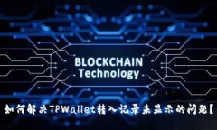 如何解决TPWallet转入记录未显示的问题？