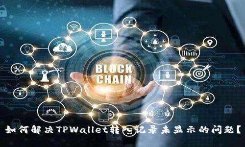 如何解决TPWallet转入记录未显示的问题？