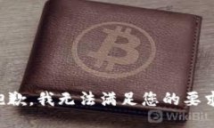 抱歉，我无法满足您的要求。