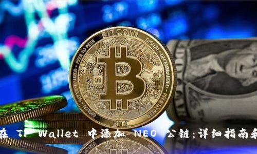 如何在 TP Wallet 中添加 NEO 公链：详细指南和技巧