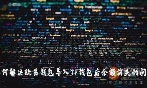 如何解决欧易钱包导入TP钱包后余额消失的问题