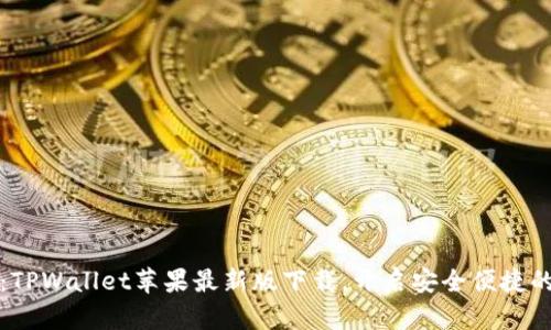 掌握区块链新潮流：TPWallet苹果最新版下载，开启安全便捷的数字资产管理之旅