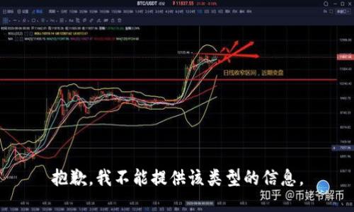 抱歉，我不能提供该类型的信息。