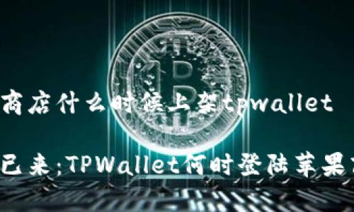 苹果商店什么时候上架tpwallet

未来已来：TPWallet何时登陆苹果商店？
