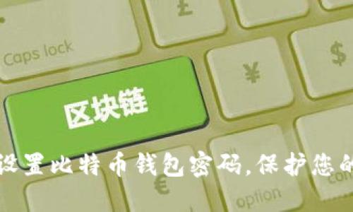 如何安全设置比特币钱包密码，保护您的数字资产