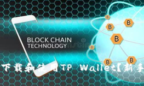 如何高效下载和使用TP Wallet？新手必看指南