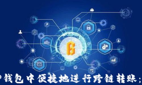 
如何在TP钱包中便捷地进行跨链转账：完整指南