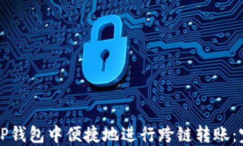 
如何在TP钱包中便捷地进行跨链转账：完整指南