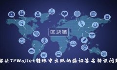 解决TPWallet转账中出现的验证签名错误问题