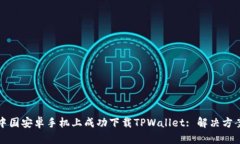 如何在中国安卓手机上成功下载TPWallet: 解决方案